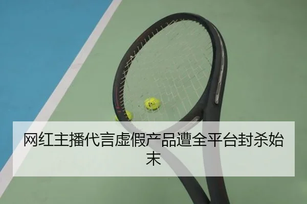 网红主播代言虚假产品遭全平台封杀始末